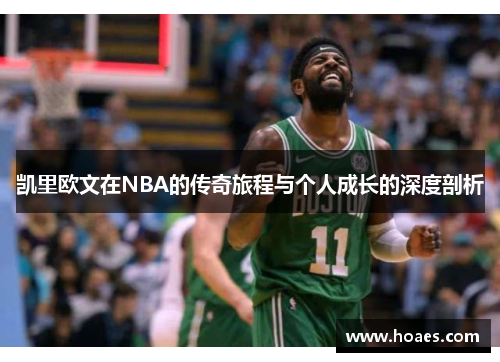 凯里欧文在NBA的传奇旅程与个人成长的深度剖析